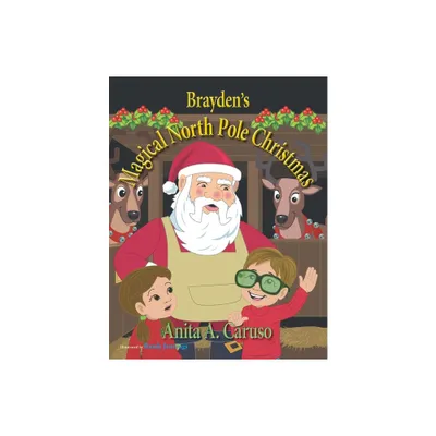 Braydens Magical North Pole Christmas - (Braydens Magical Journey) by Anita a Caruso (Paperback)