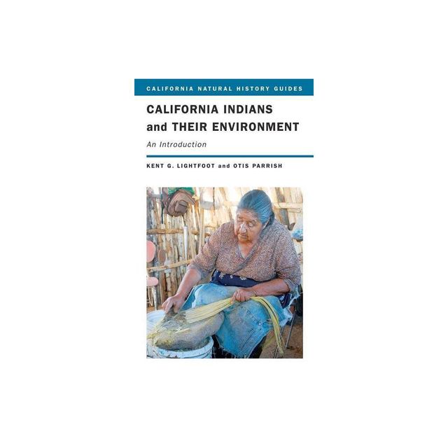 California Indians and Their Environment - (California Natural History Guides) by Kent Lightfoot & Otis Parrish (Paperback)