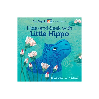 Hide-And-Seek with Little Hippo - (First Steps in Art) by Graldine Elschner (Board Book)