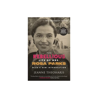 The Rebellious Life of Mrs. Rosa Parks (10th Anniversary Edition) - by Jeanne Theoharis (Paperback)