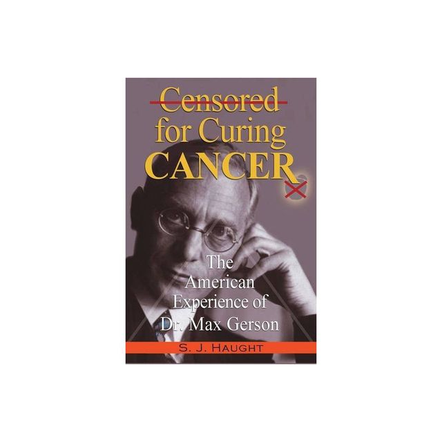 Censured for Curing Cancer - The American Experience of Dr. Max Gerson - by S J Haught (Paperback)