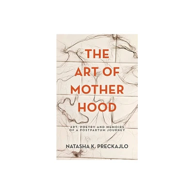 The Art of Motherhood - by Natasha K Preckajlo (Paperback)