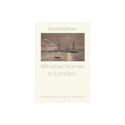 Winslow Homer in London - by David Tatham (Hardcover)