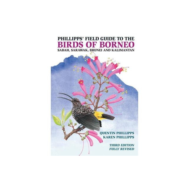 Phillipps Field Guide to the Birds of Borneo - (Princeton Field Guides) 3rd Edition by Quentin Phillipps & Karen Phillipps (Paperback)