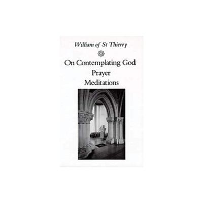 On Contemplating God, Prayer, Meditations - (Cistercian Fathers) by William of Saint-Thierry (Paperback)