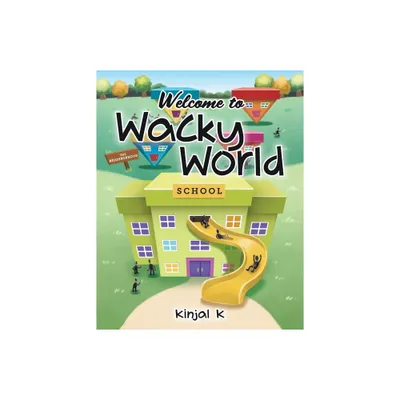 Welcome to Wacky World - by Kinjal K (Paperback)