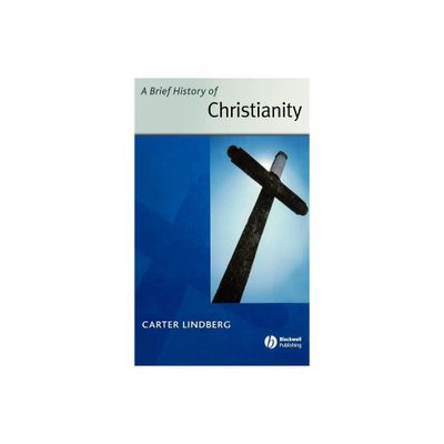 Brief History of Christianity - (Wiley Blackwell Brief Histories of Religion) by Carter Lindberg (Hardcover)