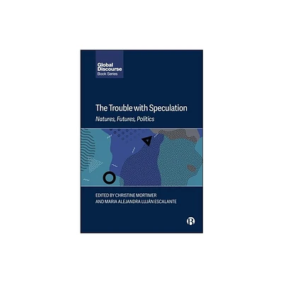 The Trouble with Speculation - (Global Discourse) by Christine Mortimer & Maria Alejandra Lujn Escalante (Hardcover)