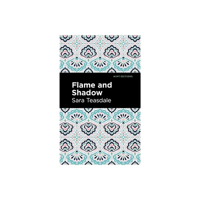 Flame and Shadow - (Mint Editions (Women Writers)) by Sara Teasdale (Paperback)