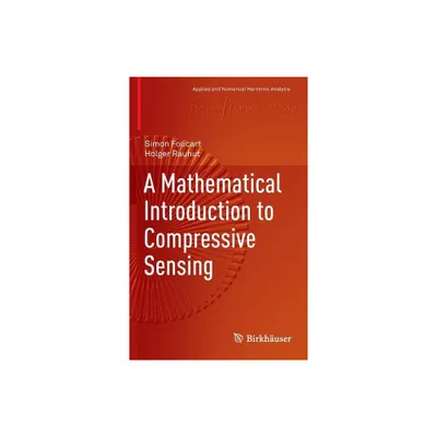 A Mathematical Introduction to Compressive Sensing - (Applied and Numerical Harmonic Analysis) by Simon Foucart & Holger Rauhut (Hardcover)