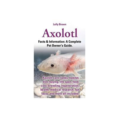 Axolotl. Axolotl Care, Tanks, Habitat, Diet, Buying, Life Span, Food, Cost, Breeding, Regeneration, Health, Medical Research, Fun Facts, and More All