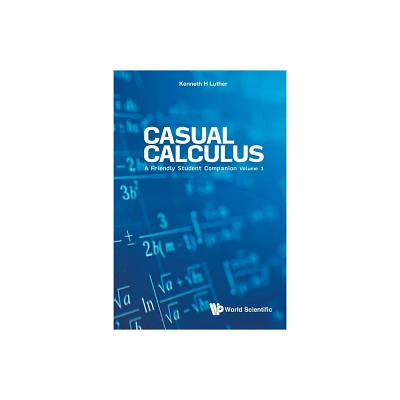 Casual Calculus: A Friendly Student Companion - Volume 1 - by Kenneth Luther (Paperback)