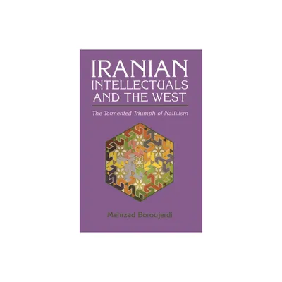 Iranian Intellectuals and the West - (Modern Intellectual and Political History of the Middle East) by Mehrzad Boroujerdi (Paperback)