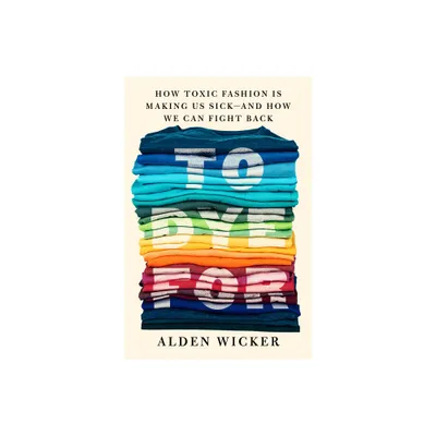 To Dye for - by Alden Wicker (Hardcover)