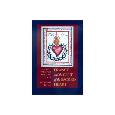 France and the Cult of the Sacred Heart - (Studies on the History of Society and Culture) by Raymond Jonas (Hardcover)