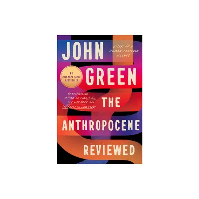 The Anthropocene Reviewed: Essays on a Human-Centered Planet - by John Green (Paperback)