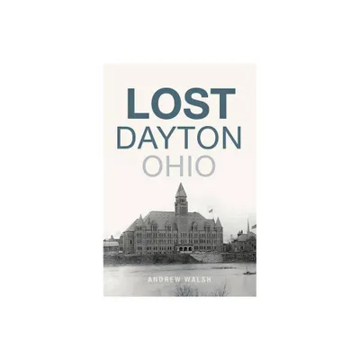 Lost Dayton, Ohio - by Andrew Walsh (Paperback)