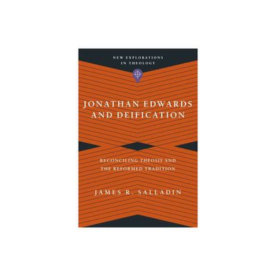 Jonathan Edwards and Deification - (New Explorations in Theology) by James R Salladin (Paperback)