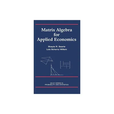 Matrix Algebra for Applied Economics - (Wiley Probability and Statistics) by Shayle R Searle & Lois Schertz Willett (Hardcover)