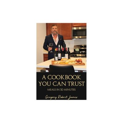 A Cookbook You Can Trust - by Gregory Robert James (Hardcover)