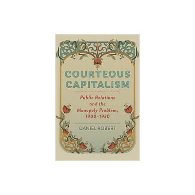 Courteous Capitalism - (Hagley Library Studies in Business, Technology, and Politics) by Daniel Robert (Hardcover)