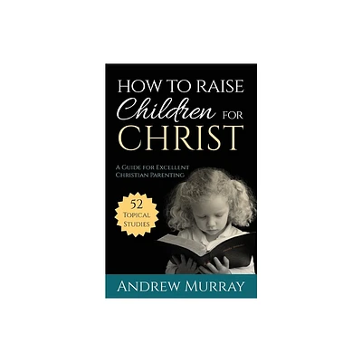 How to Raise Children for Christ - by Andrew Murray (Paperback)