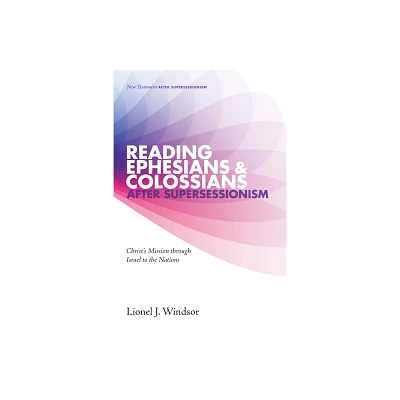 Reading Ephesians and Colossians After Supersessionism - (New Testament After Supersessionism) by Lionel J Windsor (Paperback)