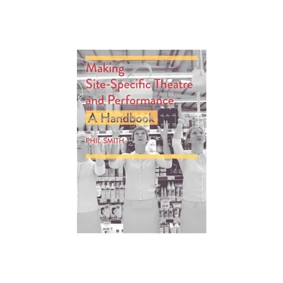 Making Site-Specific Theatre and Performance - by Phil Smith (Paperback)