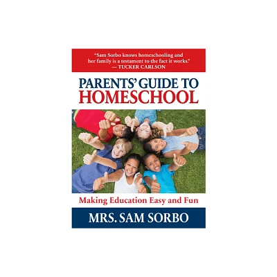 Parents Guide to Homeschool - by Sam Sorbo (Paperback)