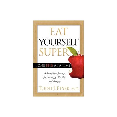 Eat Yourself Super One Bite at a Time - by Todd Pesek (Paperback)