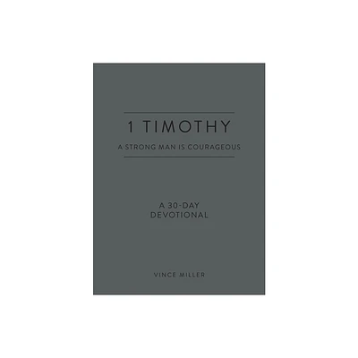 1 Timothy: A Strong Man Is Courageous - (Strong Man Devotionals) by Vince Miller (Leather Bound)