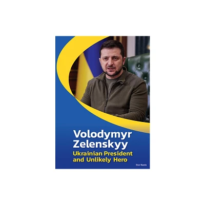 Volodymyr Zelenskyy: Ukrainian President and Unlikely Hero - by Don Nardo (Hardcover)