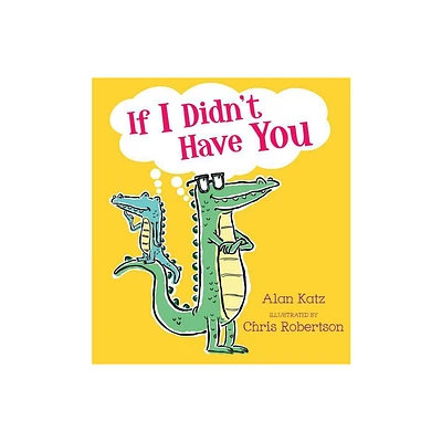 If I Didnt Have You - by Alan Katz (Hardcover)