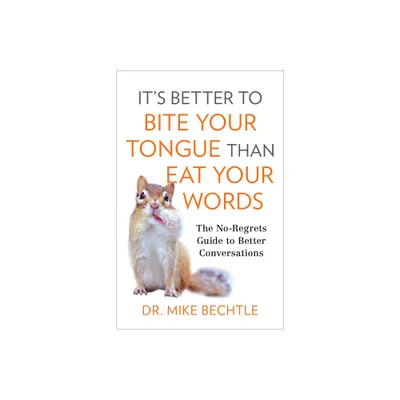 Its Better to Bite Your Tongue Than Eat Your Words - by Bechtle (Paperback)