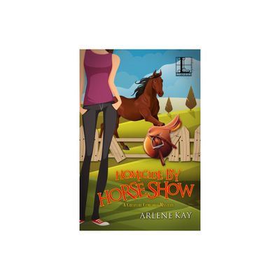 Homicide by Horse Show - (A Creature Comforts Mystery) by Arlene Kay (Paperback)