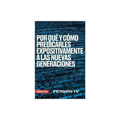 Por Qu Y Cmo Predicarles Expositivamente a Las Nuevas Generaciones - by Fermn IV (Paperback)