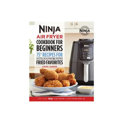 The Official Ninja Air Fryer Cookbook for Beginners - (Ninja Cookbooks) by Linda Larsen (Paperback)
