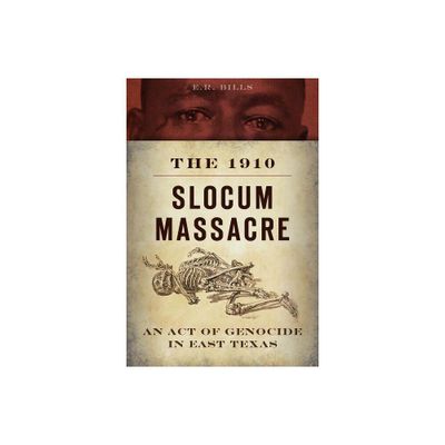 The 1910 Slocum Massacre: An Act of Genocide in East Texas - (True Crime) by E R Bills (Paperback)