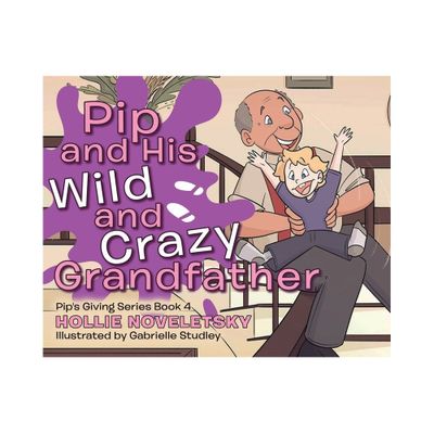 Pip and His Wild and Crazy Grandfather - by Hollie Noveletsky (Hardcover)