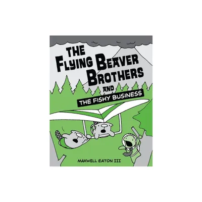 The Flying Beaver Brothers and the Fishy Business - by Maxwell Eaton (Paperback)