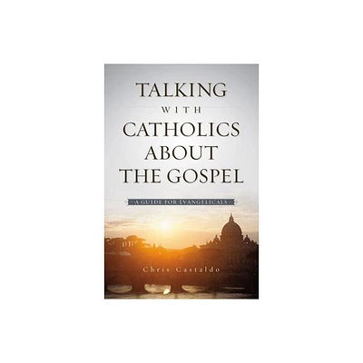 Talking with Catholics about the Gospel - by Christopher A Castaldo (Paperback)