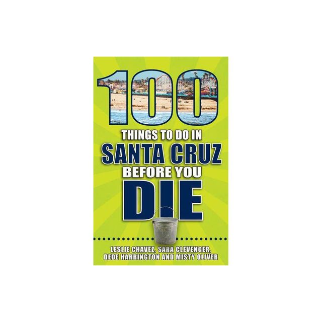 100 Things to Do in Santa Cruz Before You Die - (100 Things to Do Before You Die) by Leslie Chavez (Paperback)