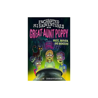 Enchanted Misadventures with Great-Aunt Poppy: Magic, Mayhem, and Monsters - by Hallie Christensen (Paperback)