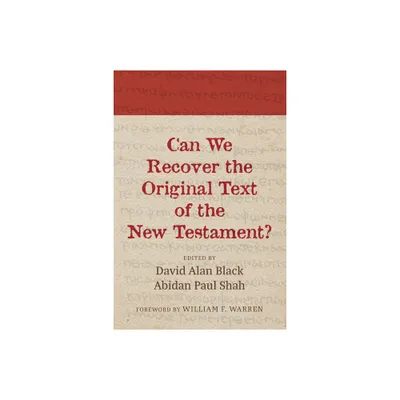 Can We Recover the Original Text of the New Testament? - by David Alan Black & Abidan Paul Shah (Paperback)