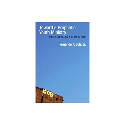 Toward a Prophetic Youth Ministry - by Fernando Arzola (Paperback)