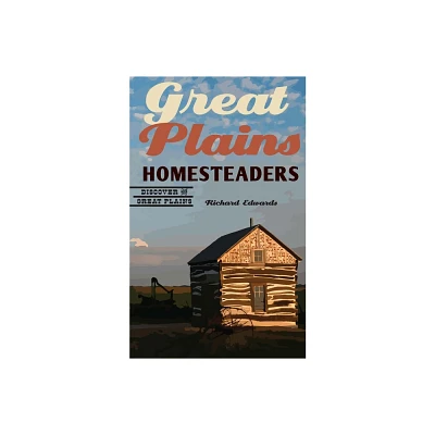 Great Plains Homesteaders - (Discover the Great Plains) by Richard Edwards (Paperback)