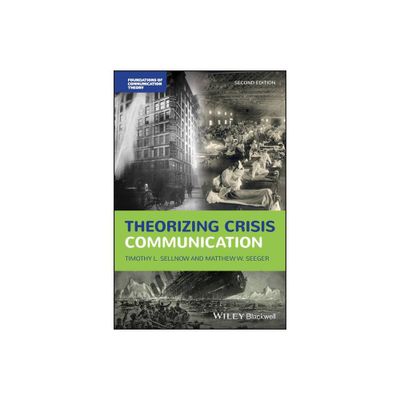 Theorizing Crisis Communication - (Foundations of Communication Theory) 2nd Edition by Timothy L Sellnow & Matthew W Seeger (Paperback)