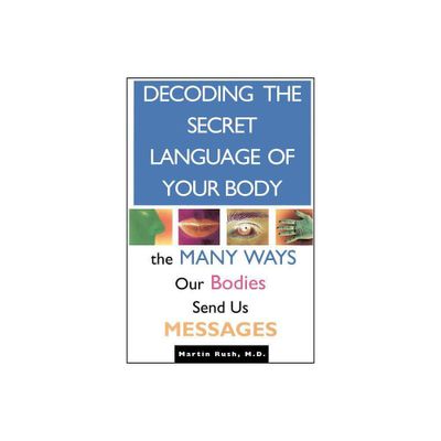 Decoding the Secret Language of Your Body - by Martin Rush (Paperback)