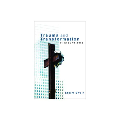 Trauma and Transformation at Ground Zero - by Storm Swain (Paperback)