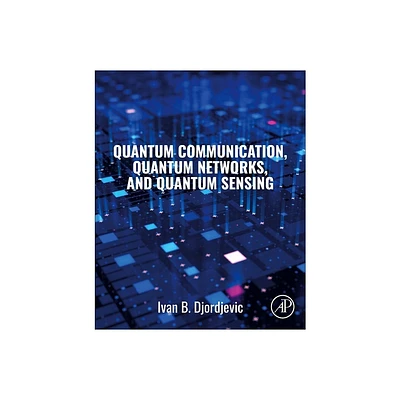 Quantum Communication, Quantum Networks, and Quantum Sensing - by Ivan B Djordjevic (Paperback)